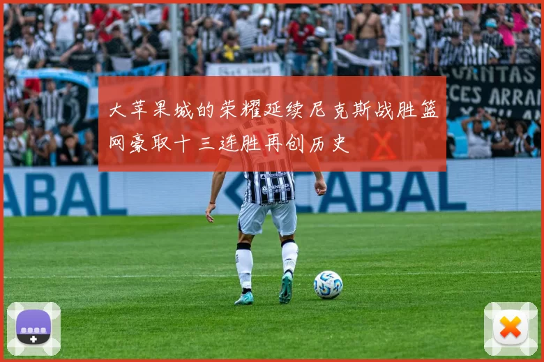 大苹果城的荣耀延续尼克斯战胜篮网豪取十三连胜再创历史