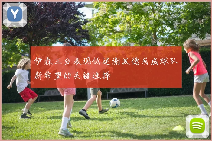 伊森三分表现低迷谢泼德或成球队新希望的关键选择