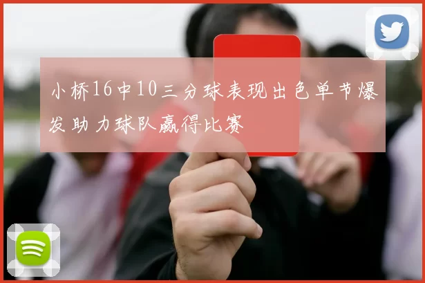 小桥16中10三分球表现出色单节爆发助力球队赢得比赛